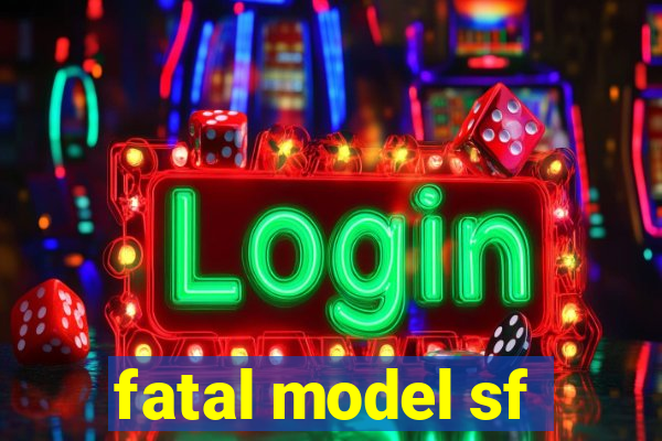 fatal model sf